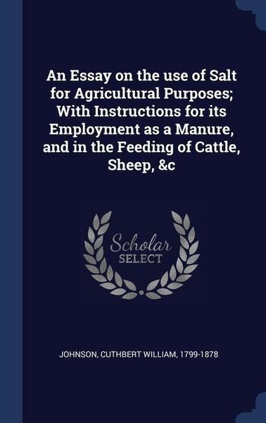 Produktbild: An Essay on the use of Salt for Agricultural Purposes; With Instructions for its Employment as a Manure, and in the Feeding of Cattle, Sheep, &c
