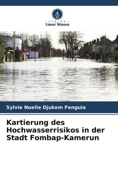Kartierung des Hochwasserrisikos in der Stadt Fombap-Kamerun, Taschenbuch von Sylvie Noelle Djukem Fenguia, Verlag Unser Wissen, 9786206277118