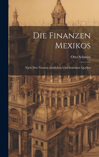 Produktbild: Die Finanzen Mexikos: Nach den Neusten Amtlichen und Sonstigen Quellen