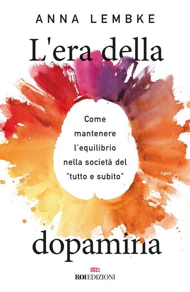 Produktbild: L' era della dopamina. Come mantenere l'equilibrio nella societ&agrave; del 'tutto e subito'