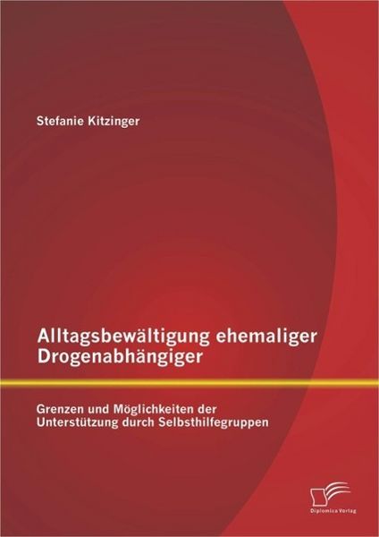 Produktbild: Alltagsbew&auml;ltigung ehemaliger Drogenabh&auml;ngiger: Grenzen und M&ouml;glichkeiten der Unterst&uuml;tzung durch Selbsthilfegruppen