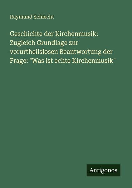 Produktbild: Geschichte der Kirchenmusik: Zugleich Grundlage zur vorurtheilslosen Beantwortung der Frage: "Was ist echte Kirchenmusik"