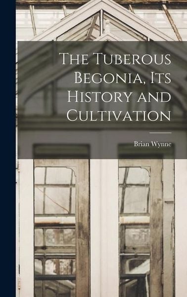 Produktbild: The Tuberous Begonia, Its History and Cultivation