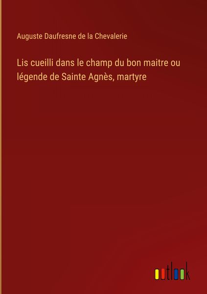 Produktbild: Lis cueilli dans le champ du bon maitre ou l&eacute;gende de Sainte Agn&egrave;s, martyre