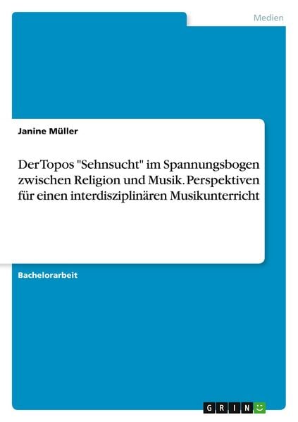 Produktbild: Der Topos "Sehnsucht" im Spannungsbogen zwischen Religion und Musik. Perspektiven f&uuml;r einen interdisziplin&auml;ren Musikunterricht