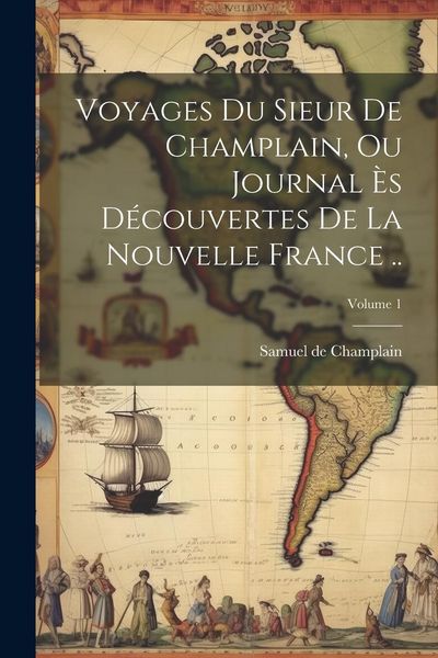 Produktbild: Voyages du sieur de Champlain, ou Journal &egrave;s d&eacute;couvertes de la Nouvelle France ..; Volume 1