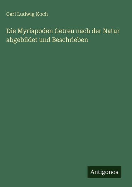 Produktbild: Die Myriapoden Getreu nach der Natur abgebildet und Beschrieben