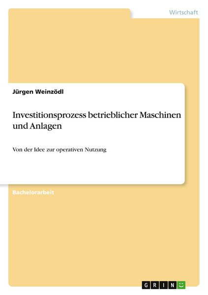 Investitionsprozess betrieblicher Maschinen und Anlagen, Taschenbuch von Jürgen Weinzödl, GRIN, 9783640184132