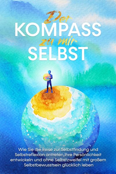 Produktbild: Der Kompass zu mir selbst: Wie Sie die Reise zur Selbstfindung und Selbstreflexion antreten, Ihre Pers&ouml;nlichkeit entwickeln und ohne Selbstzweifel mit