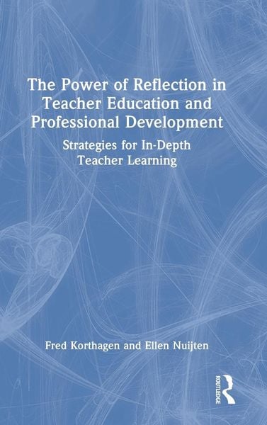 The Power of Reflection in Teacher Education and Professional Development, Gebundene Ausgabe von Fred Korthagen , Ellen Nuijten, Taylor & Francis,