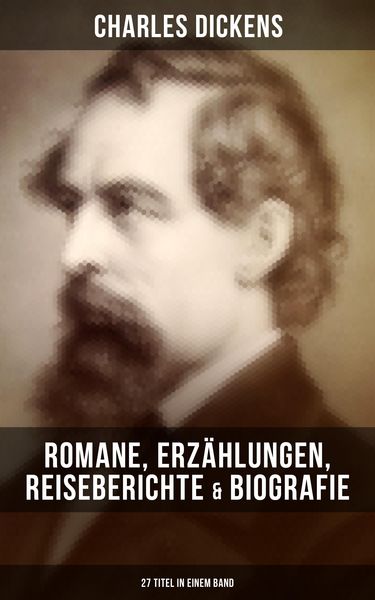 Produktbild: Charles Dickens: Romane, Erz&auml;hlungen, Reiseberichte & Biografie (27 Titel in einem Band)
