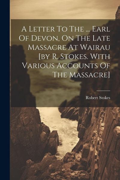 Produktbild: A Letter To The ... Earl Of Devon, On The Late Massacre At Wairau [by R. Stokes. With Various Accounts Of The Massacre]