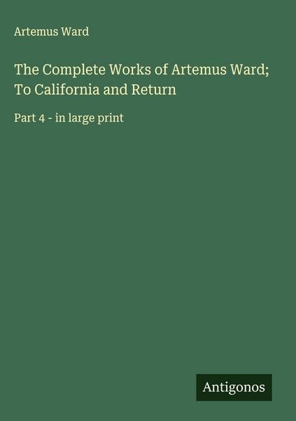 Produktbild: The Complete Works of Artemus Ward; To California and Return
