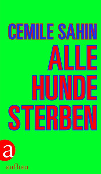 Alle Hunde sterben, Gebundene Ausgabe von Cemile Sahin, Aufbau, 9783351038274