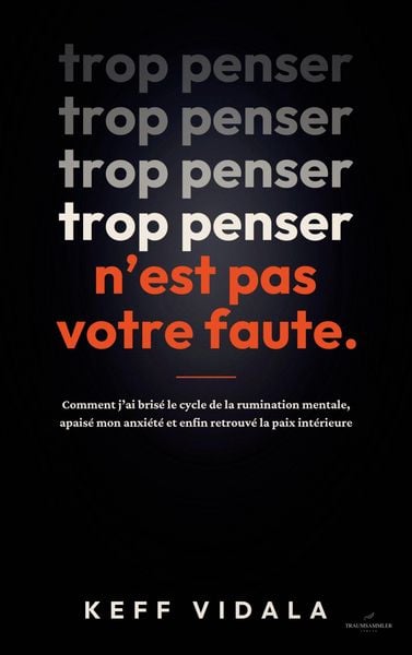 Produktbild: TROP PENSER N'EST PAS VOTRE FAUTE : Comment j'ai bris&eacute; le cycle de la rumination mentale, apais&eacute; mon anxi&eacute;t&eacute; et enfin retrouv&eacute; la paix int&eacute;rieure