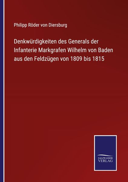 Produktbild: Denkw&uuml;rdigkeiten des Generals der Infanterie Markgrafen Wilhelm von Baden aus den Feldz&uuml;gen von 1809 bis 1815