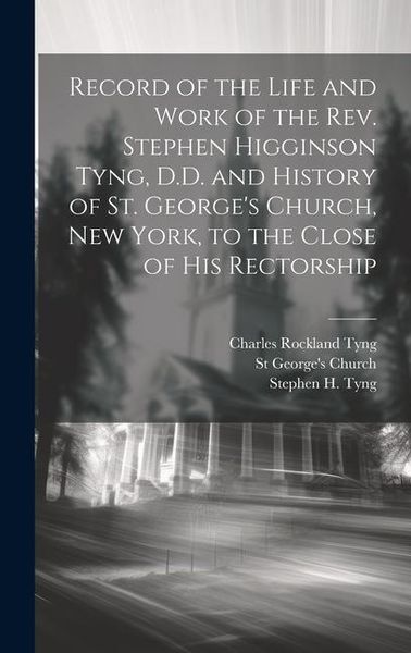 Produktbild: Record of the Life and Work of the Rev. Stephen Higginson Tyng, D.D. and History of St. George's Church, New York, to the Close of his Rectorship