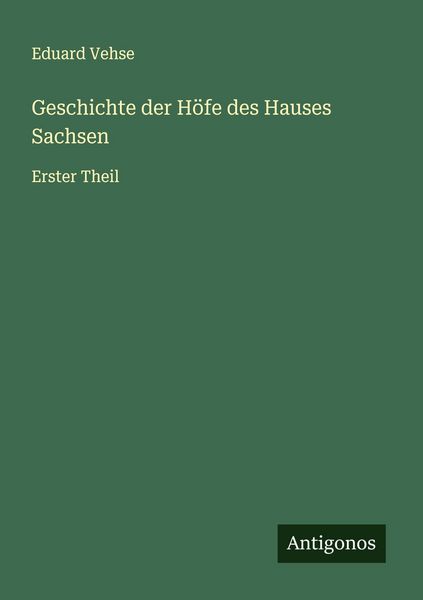 Geschichte der Höfe des Hauses Sachsen, Taschenbuch von Eduard Vehse, Antigonos Verlag, 9783563564387