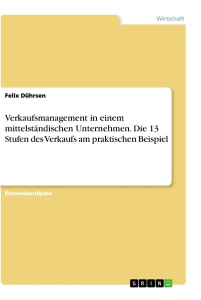 Verkaufsmanagement in einem mittelständischen Unternehmen. Die 13 Stufen des Verkaufs am praktischen Beispiel, Taschenbuch von Felix Dührsen, GRIN,