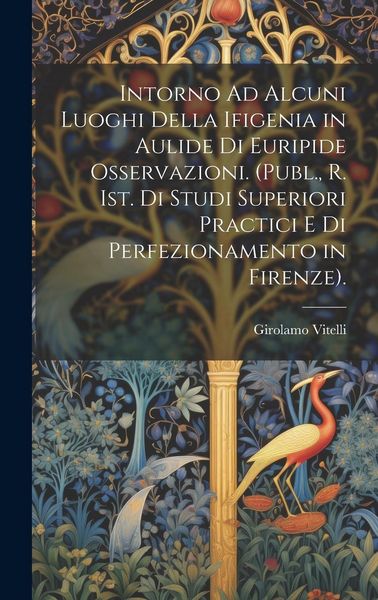 Produktbild: Intorno Ad Alcuni Luoghi Della Ifigenia in Aulide Di Euripide Osservazioni. (Publ., R. Ist. Di Studi Superiori Practici E Di Perfezionamento in Firenz