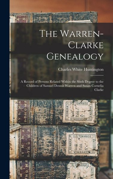 Produktbild: The Warren-Clarke Genealogy: A Record of Persons Related Within the Sixth Degree to the Children of Samuel Dennis Warren and Susan Cornelia Clarke