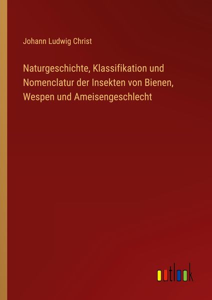 Produktbild: Naturgeschichte, Klassifikation und Nomenclatur der Insekten von Bienen, Wespen und Ameisengeschlecht