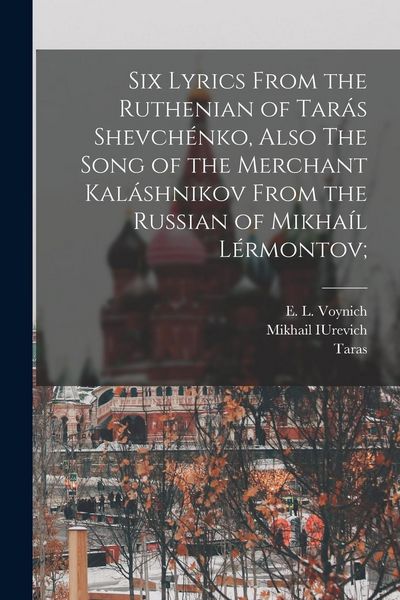 Produktbild: Six Lyrics From the Ruthenian of Tar&aacute;s Shevch&eacute;nko, Also The Song of the Merchant Kal&aacute;shnikov From the Russian of Mikha&iacute;l L&eacute;rmontov;