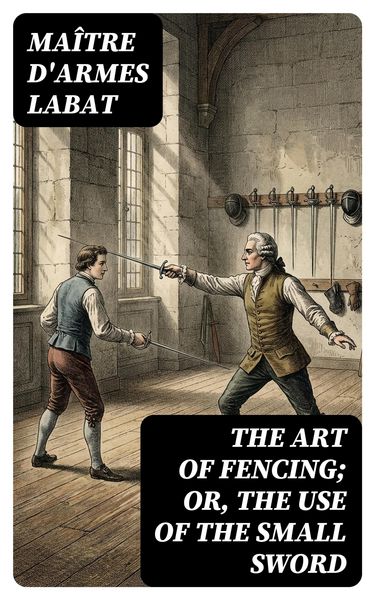 Produktbild: The Art of Fencing; Or, The Use of the Small Sword