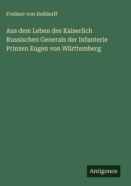 Produktbild: Aus dem Leben des Kaiserlich Russischen Generals der Infanterie Prinzen Eugen von W&uuml;rttemberg