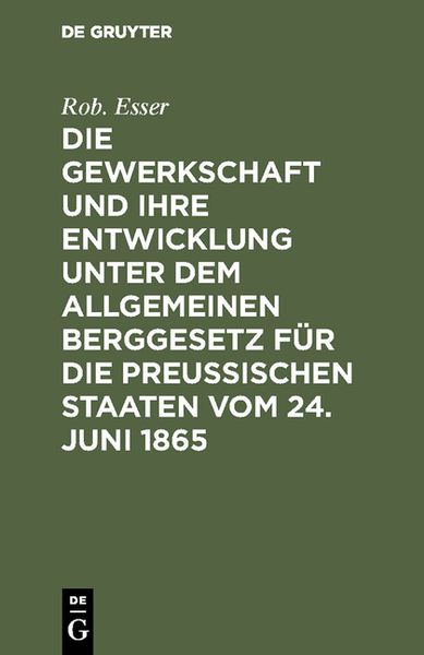 Produktbild: Die Gewerkschaft und ihre Entwicklung unter dem Allgemeinen Berggesetz f&uuml;r die Preussischen Staaten vom 24. Juni 1865