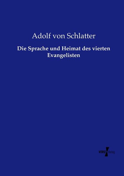 Die Sprache und Heimat des vierten Evangelisten, Taschenbuch von Adolf Schlatter, Vero Verlag, 978-3-7372-0305-0