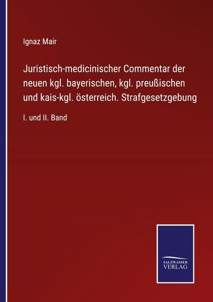 Juristisch-medicinischer Commentar der neuen kgl. bayerischen, kgl. preußischen und kais-kgl. österreich. Strafgesetzgebung, Taschenbuch von Ignaz