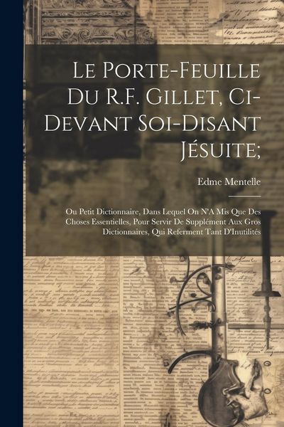 Produktbild: Le Porte-Feuille Du R.F. Gillet, Ci-Devant Soi-Disant J&eacute;suite;: Ou Petit Dictionnaire, Dans Lequel On N'A Mis Que Des Choses Essentielles, Pour Servir