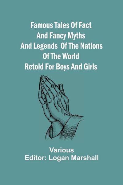 Produktbild: Famous Tales of Fact and Fancy Myths and Legends of the Nations of the World Retold for Boys and Girls