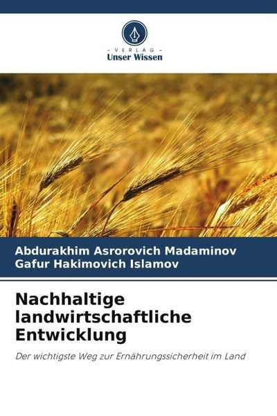 Nachhaltige landwirtschaftliche Entwicklung, Taschenbuch von Abdurakhim Asrorovich Madaminov , Gafur Hakimovich Islamov, Verlag Unser Wissen,