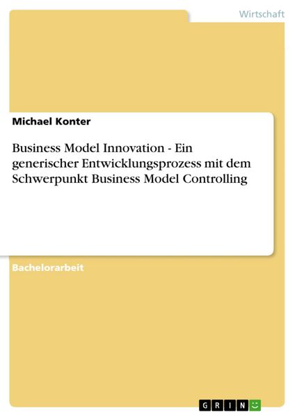 Produktbild: Business Model Innovation - Ein generischer Entwicklungsprozess mit dem Schwerpunkt Business Model Controlling