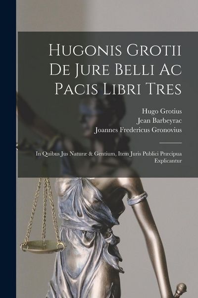 Produktbild: Hugonis Grotii De Jure Belli Ac Pacis Libri Tres: In Quibus Jus Natur&aelig; & Gentium, Item Juris Publici Pr&aelig;cipua Explicantur