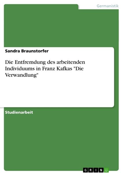 Die Entfremdung des arbeitenden Individuums in Franz Kafkas 'Die Verwandlung'; Taschenbuch von Sandra Braunstorfer, GRIN, 9783656629627