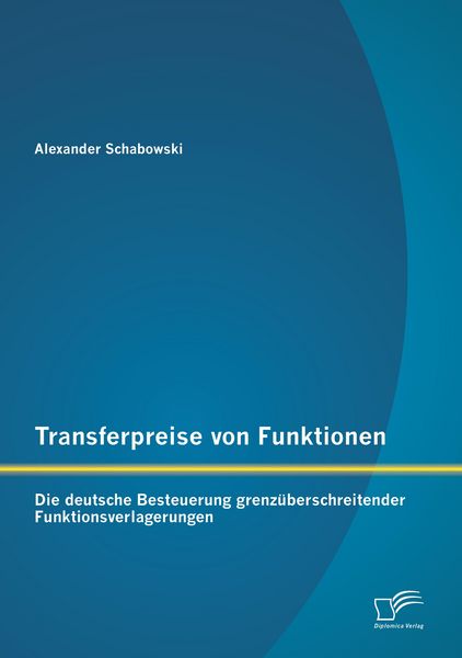 Produktbild: Transferpreise von Funktionen: Die deutsche Besteuerung grenz&uuml;berschreitender Funktionsverlagerungen
