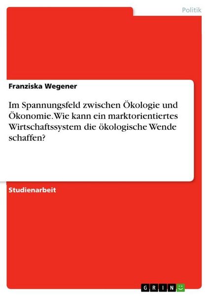 Produktbild: Im Spannungsfeld zwischen &Ouml;kologie und &Ouml;konomie. Wie kann ein marktorientiertes Wirtschaftssystem die &ouml;kologische Wende schaffen?