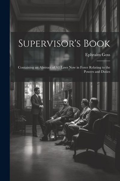 Produktbild: Supervisor's Book: Containing an Abstract of All Laws Now in Force Relating to the Powers and Duties