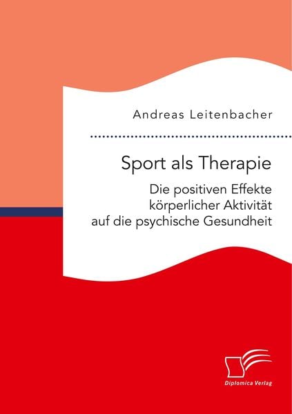 Sport als Therapie: Die positiven Effekte körperlicher Aktivität auf die psychische Gesundheit, Taschenbuch von Andreas Leitenbacher, Diplomica Verlag