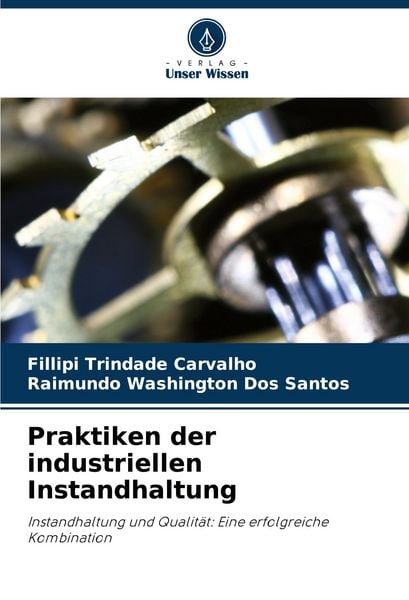 Praktiken der industriellen Instandhaltung, Taschenbuch von Fillipi Trindade Carvalho , Raimundo Washington Dos Santos, Verlag Unser Wissen,