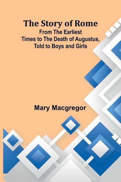 Produktbild: The Story of Rome; From the Earliest Times to the Death of Augustus, Told to Boys and Girls