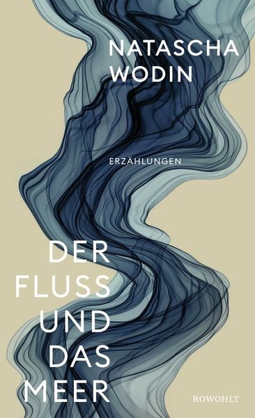 Der Fluss und das Meer, Gebundene Ausgabe von Natascha Wodin, Rowohlt, 9783498003760