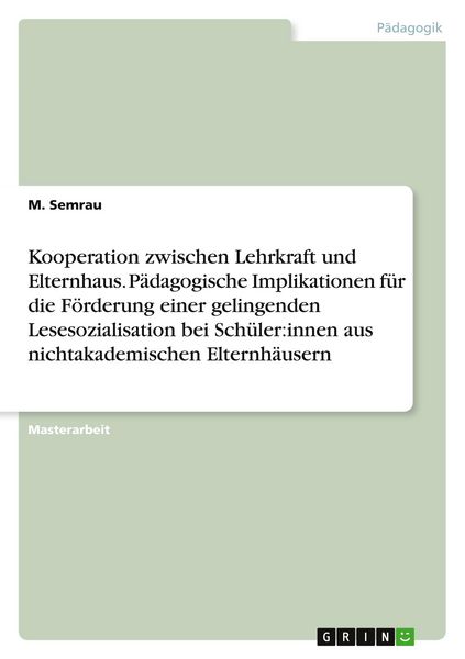 Produktbild: Kooperation zwischen Lehrkraft und Elternhaus. P&auml;dagogische Implikationen f&uuml;r die F&ouml;rderung einer gelingenden Lesesozialisation bei Sch&uuml;ler:innen aus nichtakademischen Elternh&auml;usern