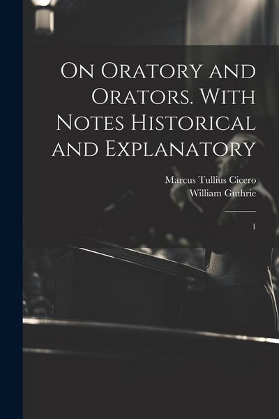 Produktbild: On Oratory and Orators. With Notes Historical and Explanatory: 1