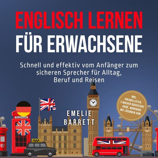 Englisch lernen für Erwachsene: Schnell und effektiv vom Anfänger zum sicheren Sprecher für Alltag, Beruf und Reisen - inkl. Vokabellisten, 2 Wochen