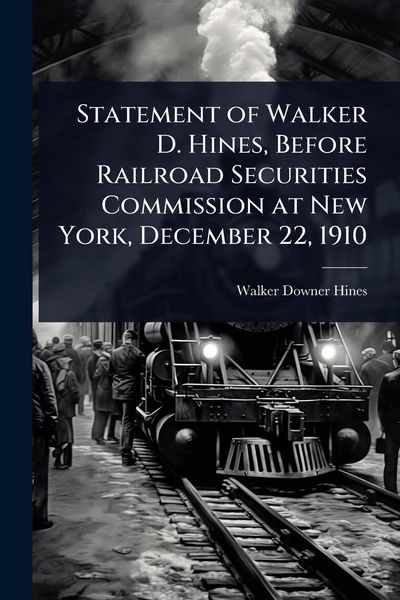 Produktbild: Statement of Walker D. Hines, Before Railroad Securities Commission at New York, December 22, 1910