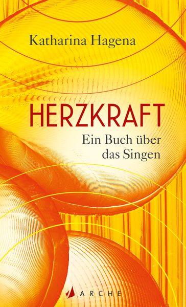 Herzkraft, Gebundene Ausgabe von Katharina Hagena, Arche Verlag, 978-3-7160-2806-3